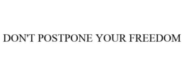 DON'T POSTPONE YOUR FREEDOM trademark