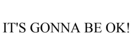 IT'S GONNA BE OK! trademark