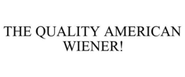 THE QUALITY AMERICAN WIENER! trademark