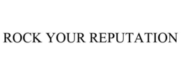 ROCK YOUR REPUTATION trademark