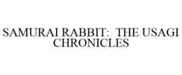 SAMURAI RABBIT: THE USAGI CHRONICLES trademark