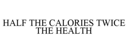 HALF THE CALORIES TWICE THE HEALTH trademark