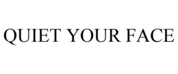 QUIET YOUR FACE trademark
