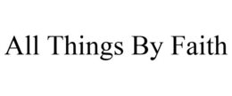 ALL THINGS BY FAITH trademark