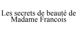 LES SECRETS DE BEAUTÉ DE MADAME FRANCOIS trademark