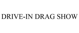 DRIVE-IN DRAG SHOW trademark
