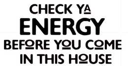 CHECK YA ENERGY BEFORE YOU COME IN THIS HOUSE trademark