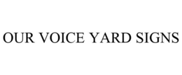 OUR VOICE YARD SIGNS trademark
