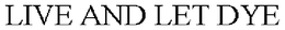 LIVE AND LET DYE trademark