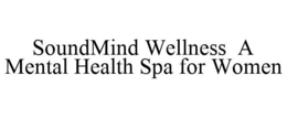 SOUNDMIND WELLNESS A MENTAL HEALTH SPA FOR WOMEN trademark