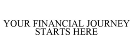 YOUR FINANCIAL JOURNEY STARTS HERE trademark