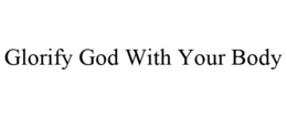GLORIFY GOD WITH YOUR BODY trademark