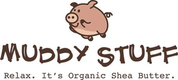 MUDDY STUFF RELAX. IT'S ORGANIC SHEA BUTTER. trademark
