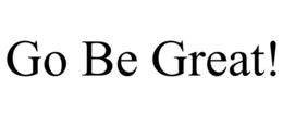 GO BE GREAT! trademark