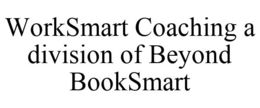 WORKSMART COACHING A DIVISION OF BEYOND BOOKSMART trademark