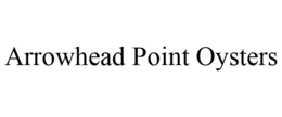 ARROWHEAD POINT OYSTERS trademark