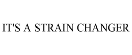 IT'S A STRAIN CHANGER trademark