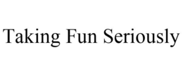 TAKING FUN SERIOUSLY trademark