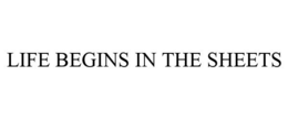 LIFE BEGINS IN THE SHEETS trademark