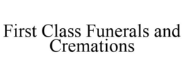 FIRST CLASS FUNERALS AND CREMATIONS trademark
