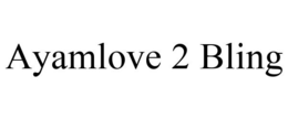 AYAMLOVE 2 BLING trademark