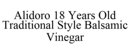 ALIDORO 18 YEARS OLD TRADITIONAL STYLE BALSAMIC VINEGAR trademark