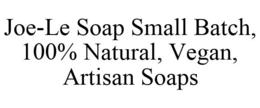 JOE-LE SOAP SMALL BATCH, 100% NATURAL, VEGAN, ARTISAN SOAPS trademark