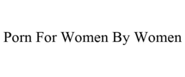 PORN FOR WOMEN BY WOMEN trademark