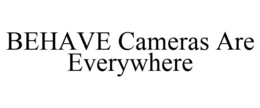BEHAVE CAMERAS ARE EVERYWHERE trademark