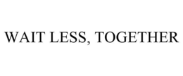 WAIT LESS, TOGETHER trademark