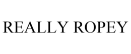 REALLY ROPEY trademark