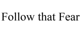 FOLLOW THAT FEAR trademark