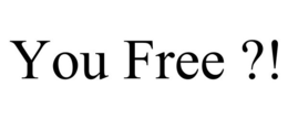 YOU FREE ?! trademark