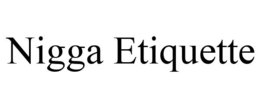 NIGGA ETIQUETTE trademark