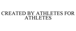 CREATED BY ATHLETES FOR ATHLETES trademark
