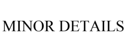 MINOR DETAILS trademark