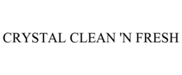 CRYSTAL CLEAN 'N FRESH trademark