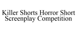 KILLER SHORTS HORROR SHORT SCREENPLAY COMPETITION trademark