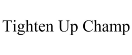 TIGHTEN UP CHAMP trademark