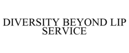 DIVERSITY BEYOND LIP SERVICE trademark