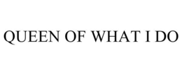 QUEEN OF WHAT I DO trademark