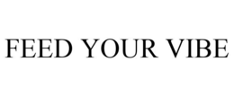 FEED YOUR VIBE trademark