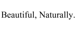 BEAUTIFUL, NATURALLY. trademark