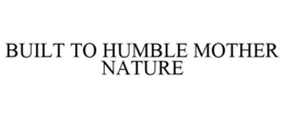 BUILT TO HUMBLE MOTHER NATURE trademark