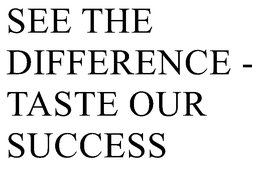 SEE THE DIFFERENCE - TASTE OUR SUCCESS trademark