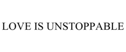 LOVE IS UNSTOPPABLE trademark