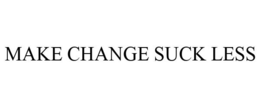 MAKE CHANGE SUCK LESS trademark