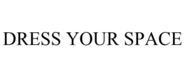 DRESS YOUR SPACE trademark