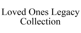LOVED ONES LEGACY COLLECTION trademark
