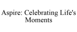ASPIRE: CELEBRATING LIFE'S MOMENTS trademark